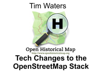 Tim Waters
Tech Changes to the
OpenStreetMap Stack
 