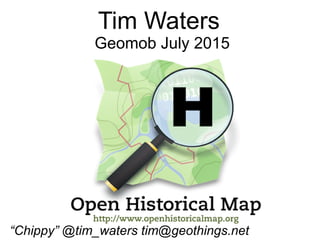 Tim Waters
Geomob July 2015
“Chippy” @tim_waters tim@geothings.net
 
