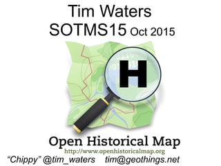 Tim Waters
SOTMS15 Oct 2015
“Chippy” @tim_waters tim@geothings.net
 