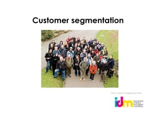 Customer segmentation




                  Photo credit: CraigMarston Flickr
 