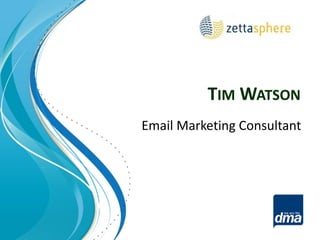 TIM WATSON
Email Marketing Consultant
 