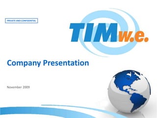 PRIVATE AND CONFIDENTIAL Company Presentation November 2009 