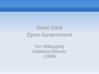 Open Data
Open Government
  Tim Willoughby
 Assistant Director
      LGMA
 