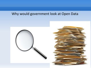 Why would government look at Open Data
 