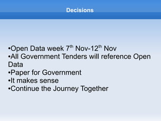 Decisions
●
Open Data week 7th
Nov-12th
Nov
●All Government Tenders will reference Open
Data
●Paper for Government
●It makes sense
●Continue the Journey Together
 