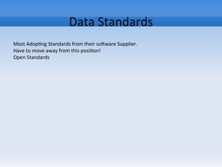 Data Standards
Most Adopting Standards from their software Supplier.
Have to move away from this position!
Open Standards
 