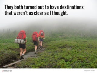 They both turned out to have destinations
that weren’t as clear as I thought.
@tgwilson / #SPWK
 