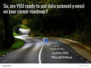 So, are YOU ready to put data science(-y-ness)
on your career roadmap?
STATISTICS
@tgwilson / #SPWK
Source: Flickr / Xavi
...