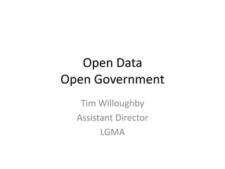 Open DataOpen Government Tim Willoughby Assistant Director LGMA 