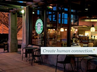 Create human connection.
 