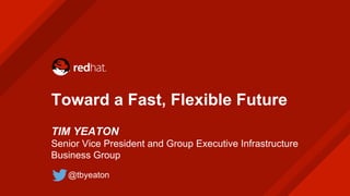 Toward a Fast, Flexible Future
TIM YEATON
Senior Vice President and Group Executive Infrastructure
Business Group
@tbyeaton
 