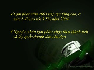 Lạm phát năm 2005 tiếp tục tăng cao, ở
 mức 8.4% so với 9.5% năm 2004


Nguyên nhân lạm phát: chạy theo thành tích
 và lấy quốc doanh làm chủ đạo
 