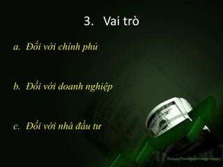 3. Vai trò
a. Đối với chính phủ



b. Đối với doanh nghiệp



c. Đối với nhà đầu tư
 