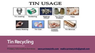 TinRecycling
Primary Information Services www.primaryinfo.com mailto:primaryinfo@gmail.com
 