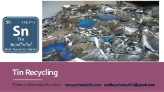 TinRecycling
Primary Information Services www.primaryinfo.com mailto:primaryinfo@gmail.com
 
