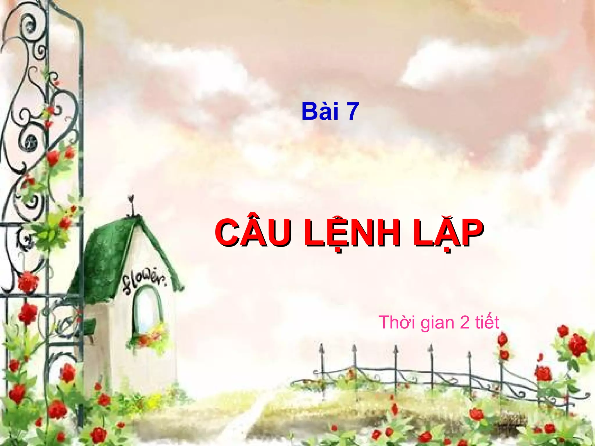 CÂU LỆNH LẶPCÂU LỆNH LẶP
Thời gian 2 tiết
Bài 7
 
