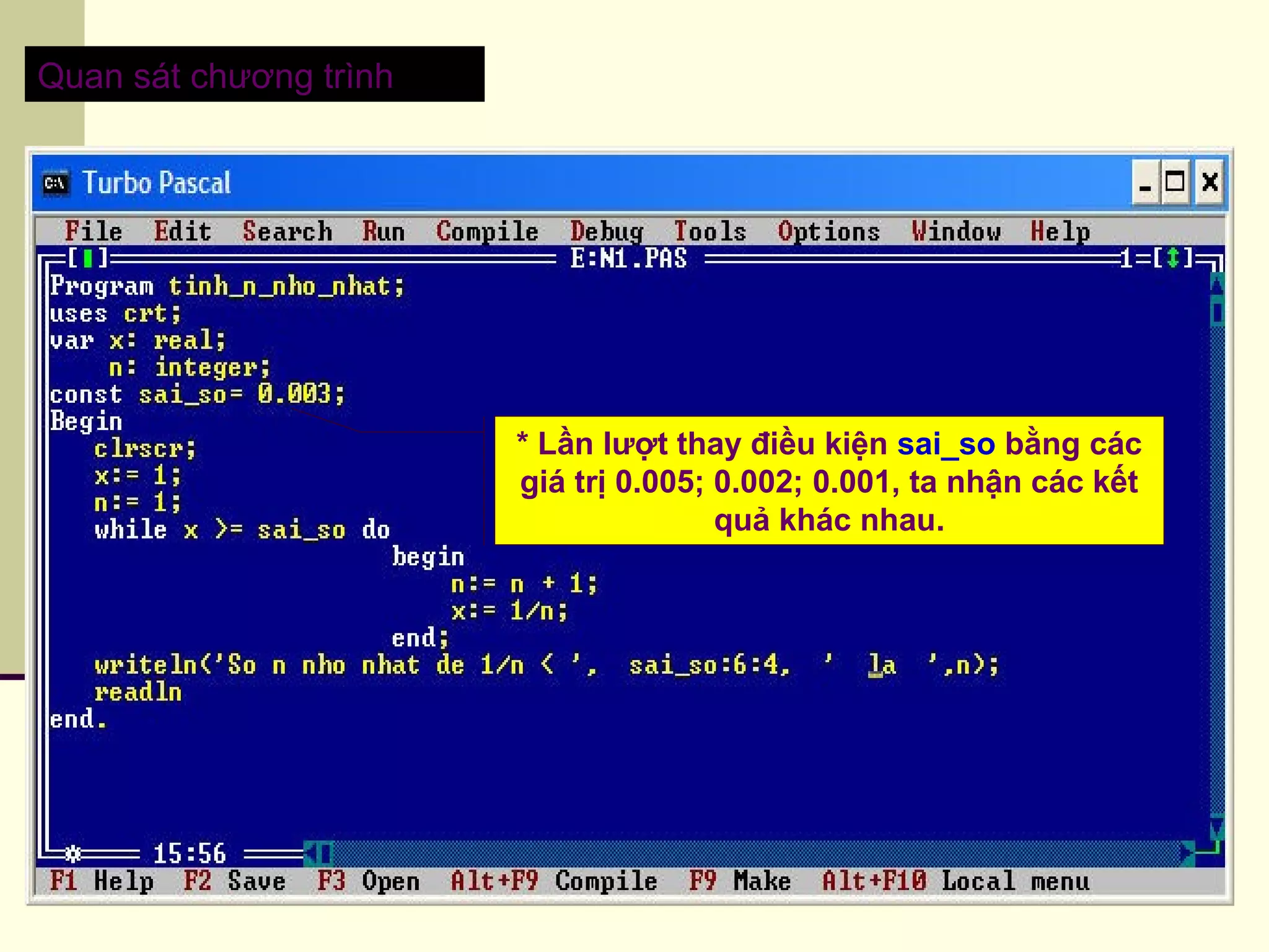 Quan sát chương trình
* Lần lượt thay điều kiện sai_so bằng các
giá trị 0.005; 0.002; 0.001, ta nhận các kết
quả khác nhau.
 