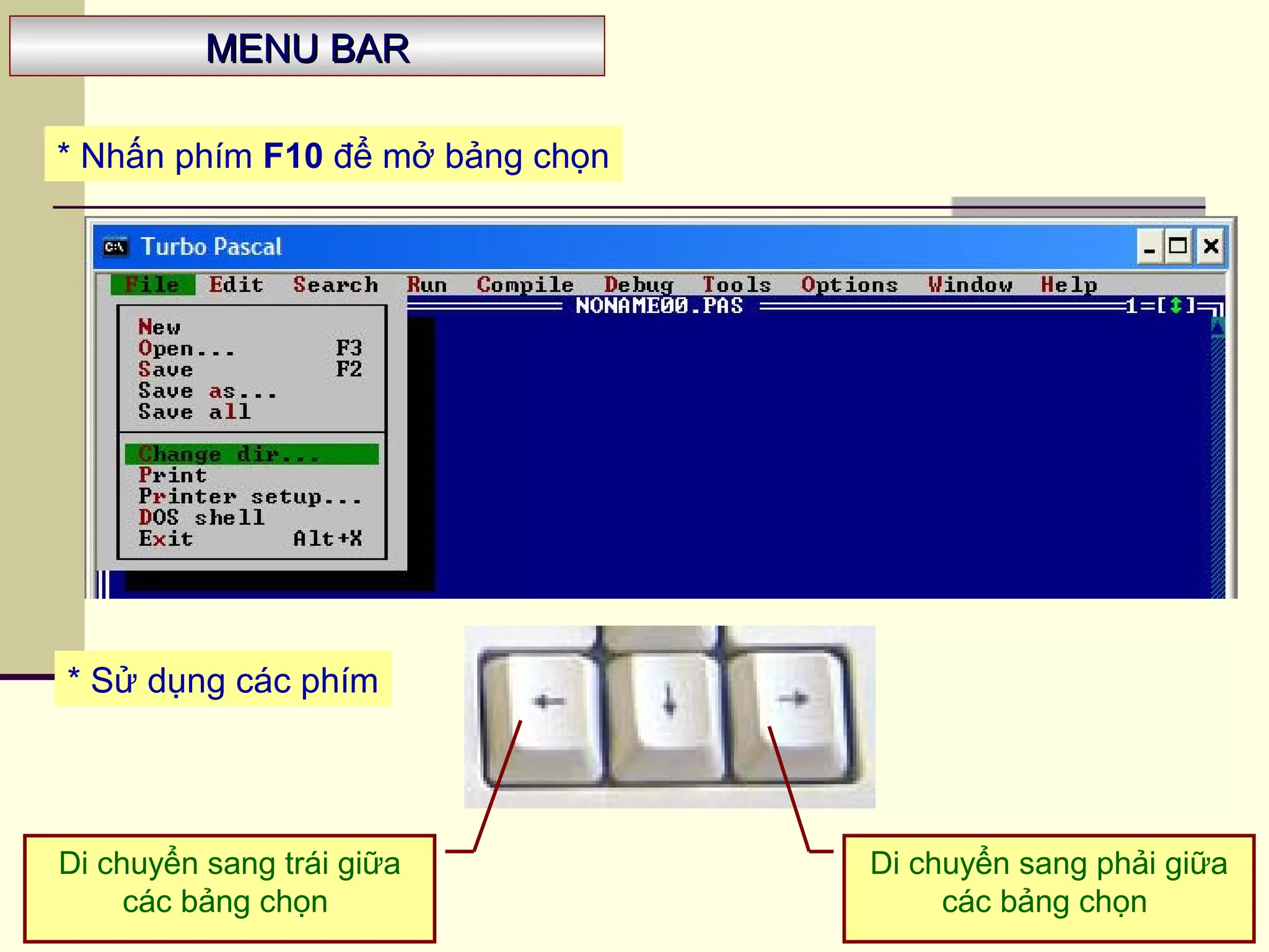 MENU BARMENU BAR
* Nhấn phím F10 để mở bảng chọn
* Sử dụng các phím
Di chuyển sang trái giữa
các bảng chọn
Di chuyển sang phải giữa
các bảng chọn
 