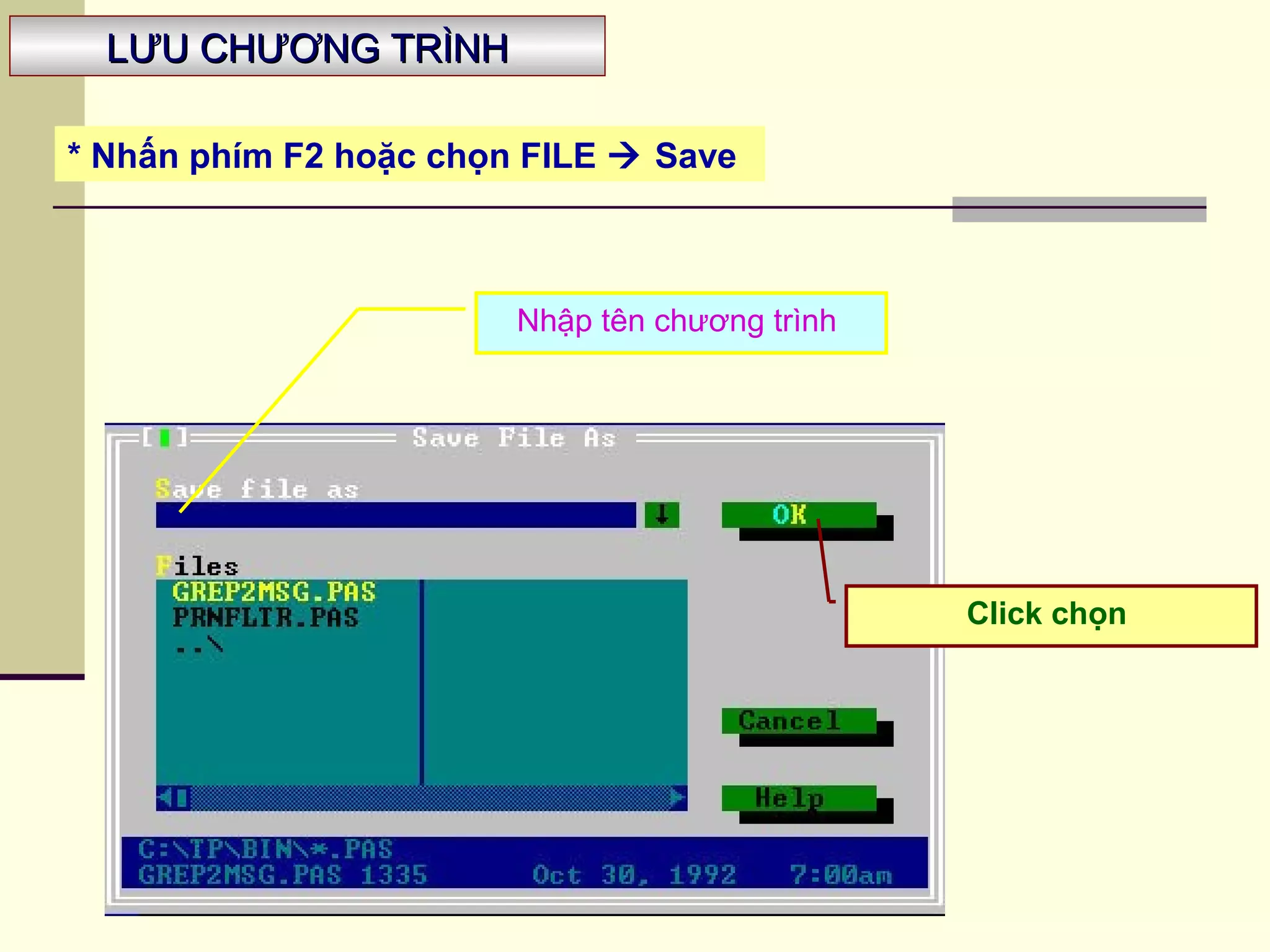 LƯU CHƯƠNG TRÌNHLƯU CHƯƠNG TRÌNH
Nhập tên chương trình
Click chọn
* Nhấn phím F2 hoặc chọn FILE  Save
 