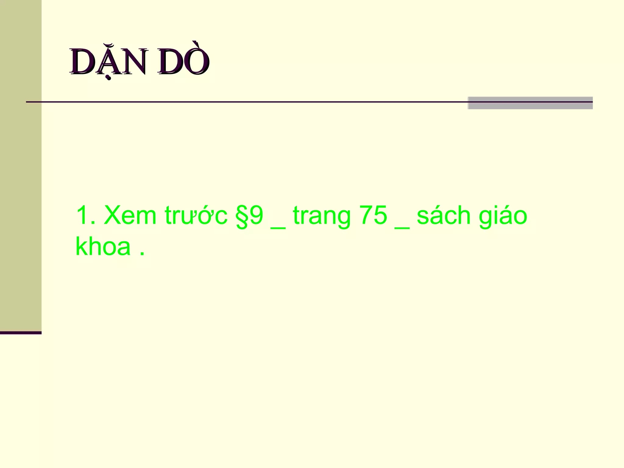 DẶN DÒDẶN DÒ
1. Xem trước §9 _ trang 75 _ sách giáo
khoa .
 