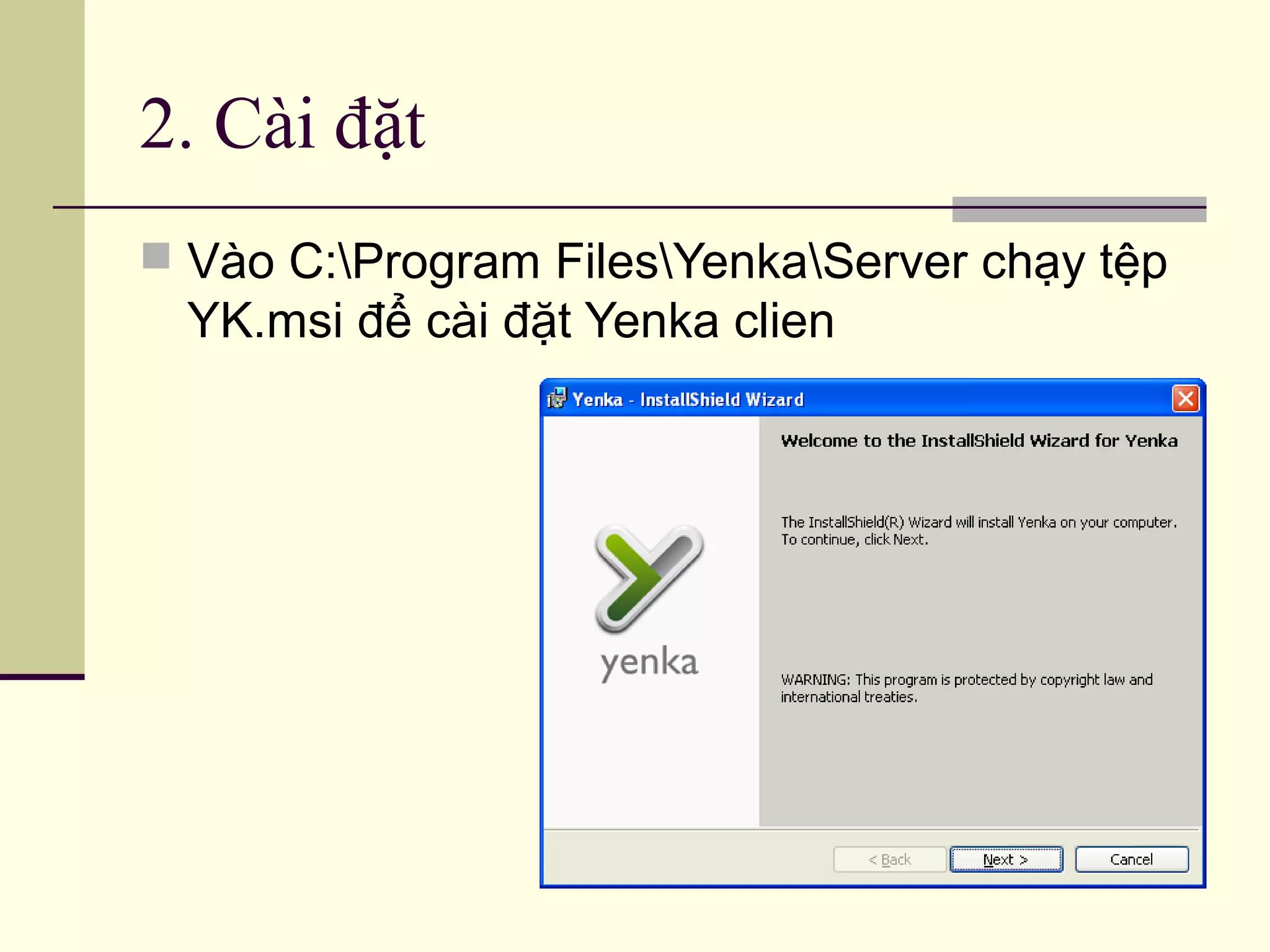 2. Cài đặt
 Vào C:Program FilesYenkaServer chạy tệp
YK.msi để cài đặt Yenka clien
 