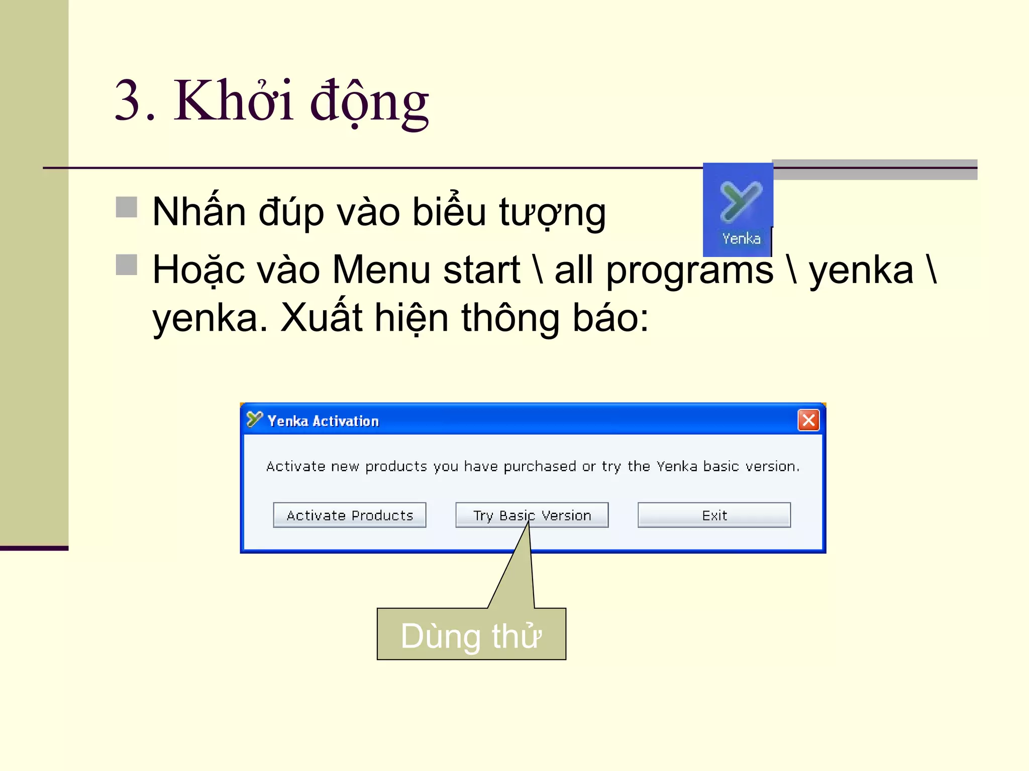 3. Khởi động
 Nhấn đúp vào biểu tượng
 Hoặc vào Menu start  all programs  yenka 
yenka. Xuất hiện thông báo:
Dùng thử
 