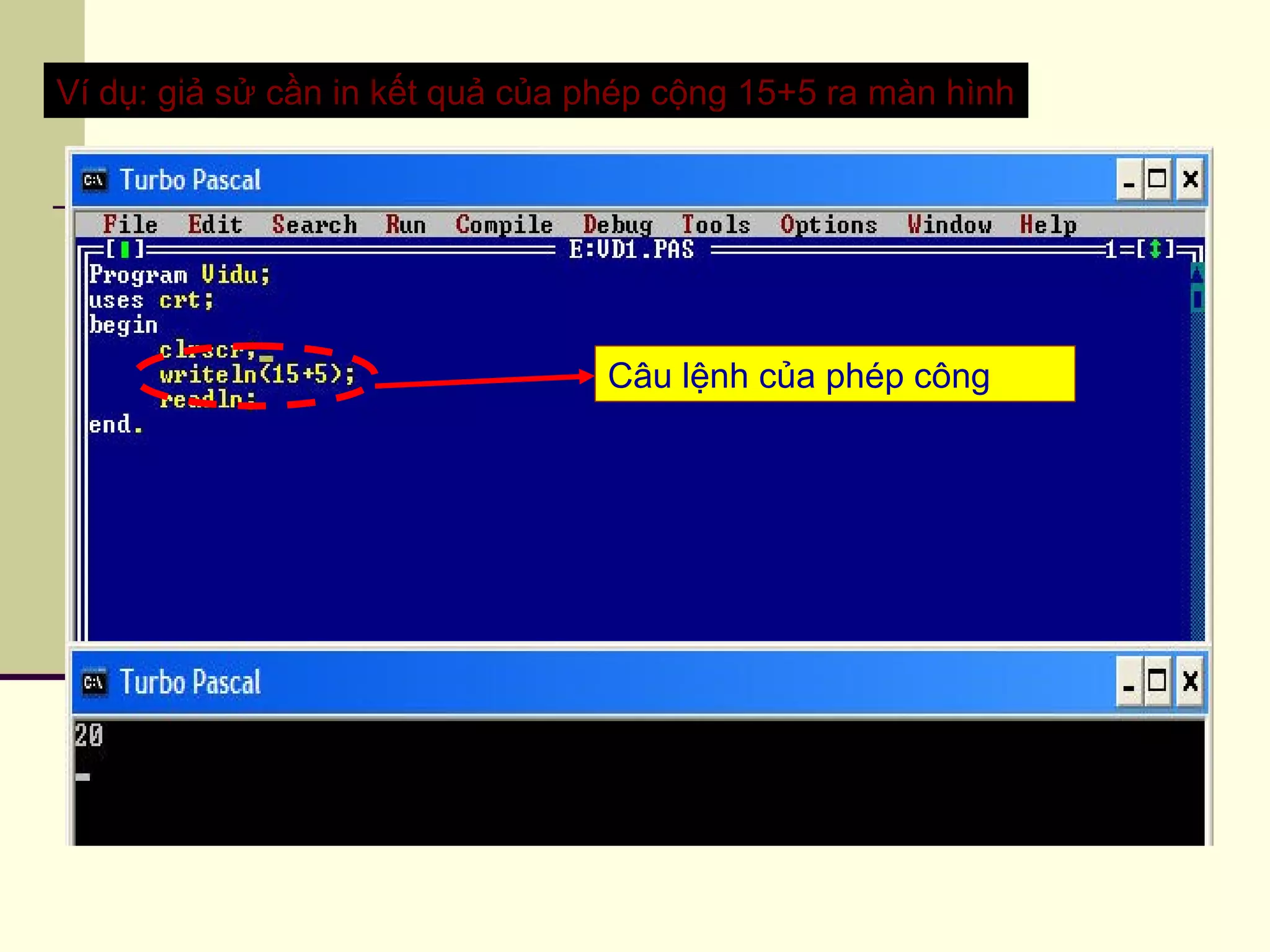 Ví dụ: giả sử cần in kết quả của phép cộng 15+5 ra màn hình
Câu lệnh của phép công
 