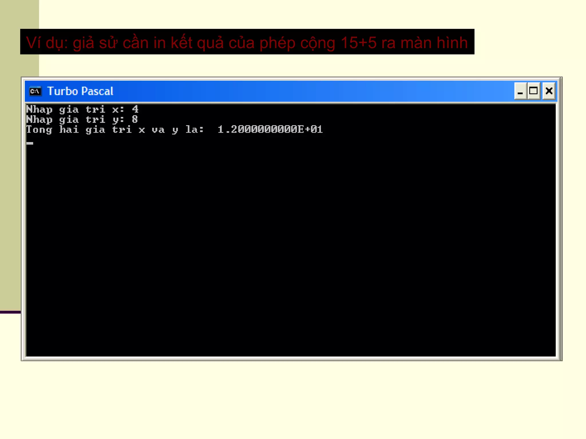 Ví dụ: giả sử cần in kết quả của phép cộng 15+5 ra màn hình
Nhập giá trị x bất kì, sau đó enter
Nhập giá trị y bất kì, sau đó enter
 