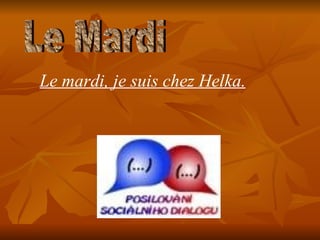 Le Mardi Le mardi, je suis chez Helka.