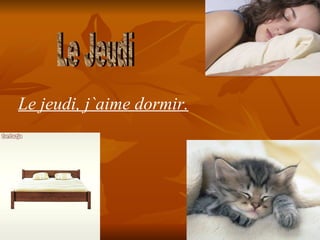 Le Jeudi Le jeudi, j ` aime dormir.
