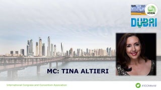 International Congress and Convention Association #ICCAWorld
MC: TINA ALTIERI
 