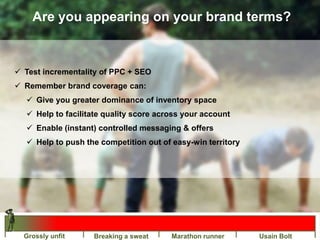 Are you appearing on your brand terms?
Grossly unfit Breaking a sweat Marathon runner Usain Bolt
 Test incrementality of ...