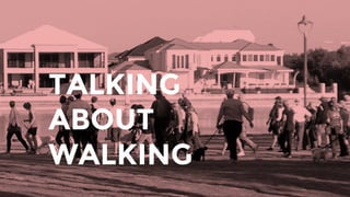 TALKING
ABOUT
WALKING
 