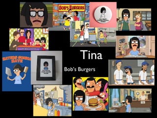 Tina
Bob’s Burgers
 
