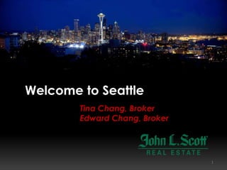 Welcome to Seattle
Tina Chang, Broker
Edward Chang, Broker
1
 