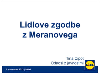 Lidlove zgodbe
z Meranovega
Tina Cipot
Odnosi z javnostmi
7. november 2013 | SKOJ

 