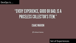 DevOps is…
Set of Experiences
 
