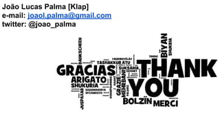 João Lucas Palma [Klap]
e-mail: joaol.palma@gmail.com
twitter: @joao_palma
 