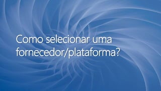 Como selecionar uma
fornecedor/plataforma?
 