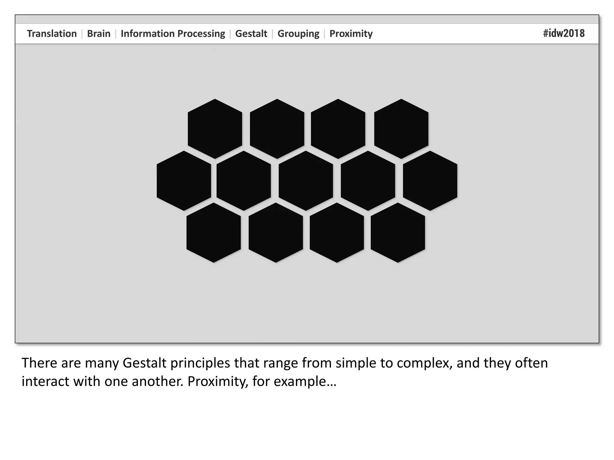 There are many Gestalt principles that range from simple to complex, and they often
interact with one another. Proximity, for example…
 