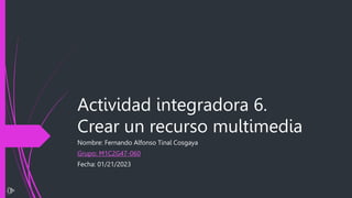 Actividad integradora 6.
Crear un recurso multimedia
Nombre: Fernando Alfonso Tinal Cosgaya
Grupo: M1C2G47-060
Fecha: 01/21/2023
 