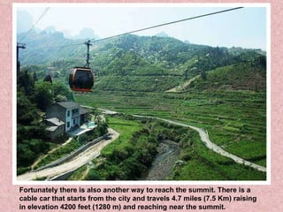 Fortunately there is also another way to reach the summit. There is a cable car that starts from the city and travels 4.7 miles (7.5 Km) raising in elevation 4200 feet (1280 m) and reaching near the summit. 