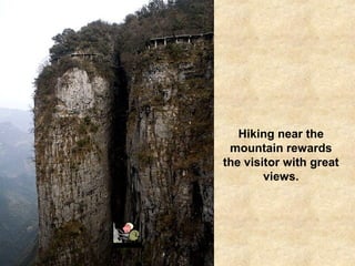 Hiking near the
mountain rewards
the visitor with great
views.
 