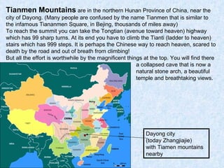 Dayong city (today Zhangjiajie)  with Tiamen mountains nearby Tianmen Mountains  are in the northern Hunan Province of Chi...