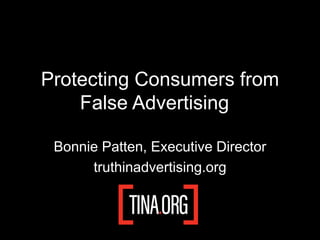 Protecting Consumers from
False Advertising
Bonnie Patten, Executive Director
truthinadvertising.org
 