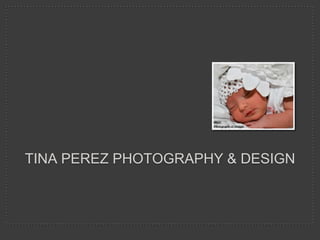 TINA PEREZ PHOTOGRAPHY & DESIGN
 