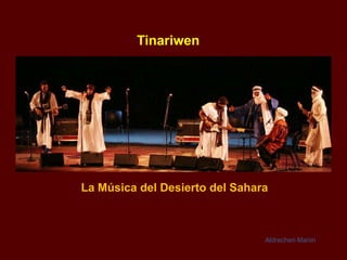 Tinariwen




La Música del Desierto del Sahara



                                Aldrechen Manin
 