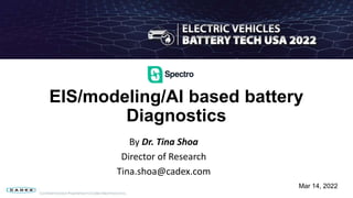 EIS/modeling/AI based battery
Diagnostics
Mar 14, 2022
Confidential and Proprietary to Cadex Electronics Inc.
By Dr. Tina Shoa
Director of Research
Tina.shoa@cadex.com
 