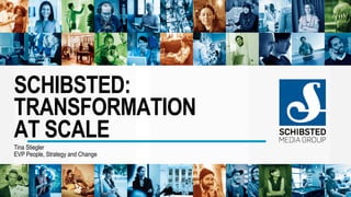 SCHIBSTED:
TRANSFORMATION
AT SCALE
Tina Stiegler
EVP People, Strategy and Change
 