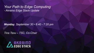 Your Path to Edge Computing
- Akraino Edge Stack Update
Monday, September 30 • 6:40 - 7:20 pm
Tina Tsou – TSC, Co-Chair
 